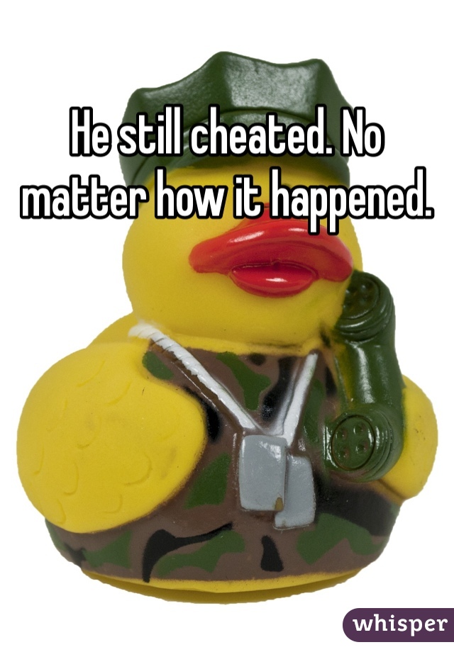 He still cheated. No matter how it happened. 