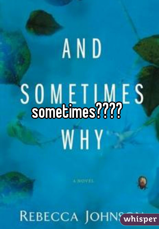 sometimes???? 