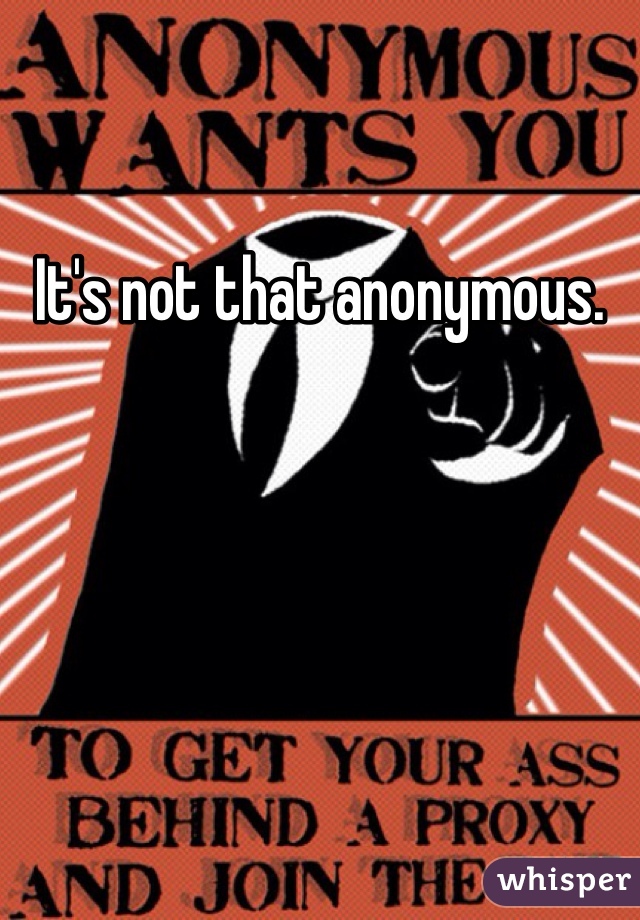 It's not that anonymous. 