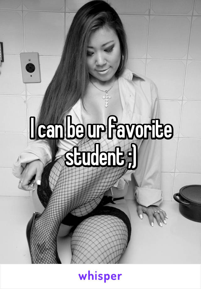 I can be ur favorite student ;)