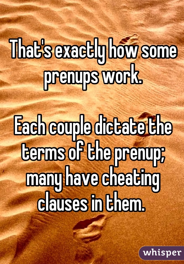 That's exactly how some prenups work.

Each couple dictate the terms of the prenup; many have cheating clauses in them. 