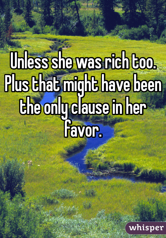 Unless she was rich too. Plus that might have been the only clause in her favor. 