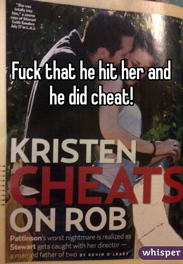 Fuck that he hit her and he did cheat!