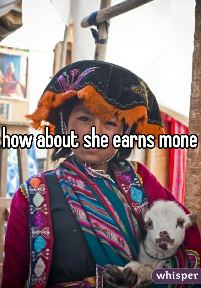 how about she earns money