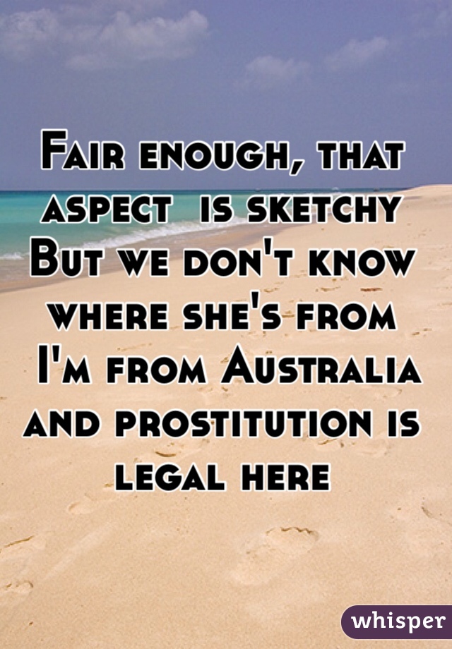 Fair enough, that aspect  is sketchy
But we don't know where she's from
 I'm from Australia and prostitution is legal here
