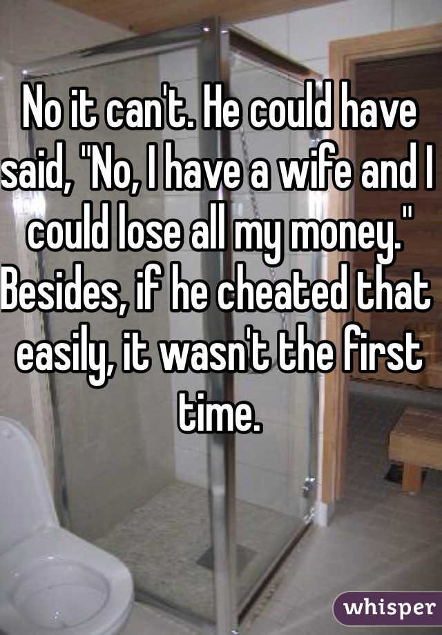 No it can't. He could have said, "No, I have a wife and I could lose all my money." Besides, if he cheated that easily, it wasn't the first time.