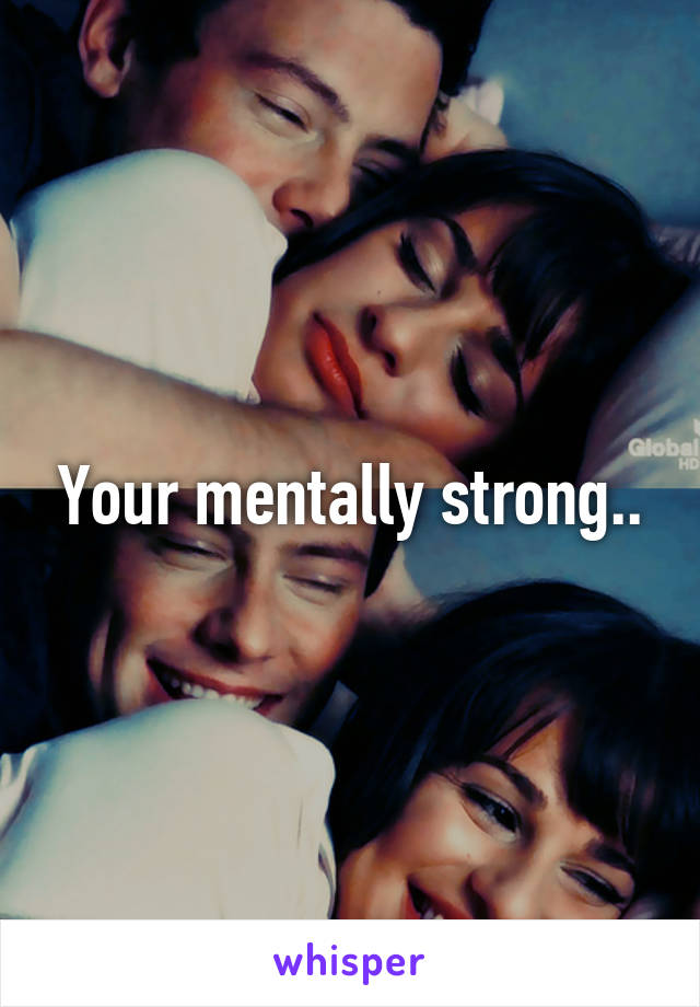 Your mentally strong..