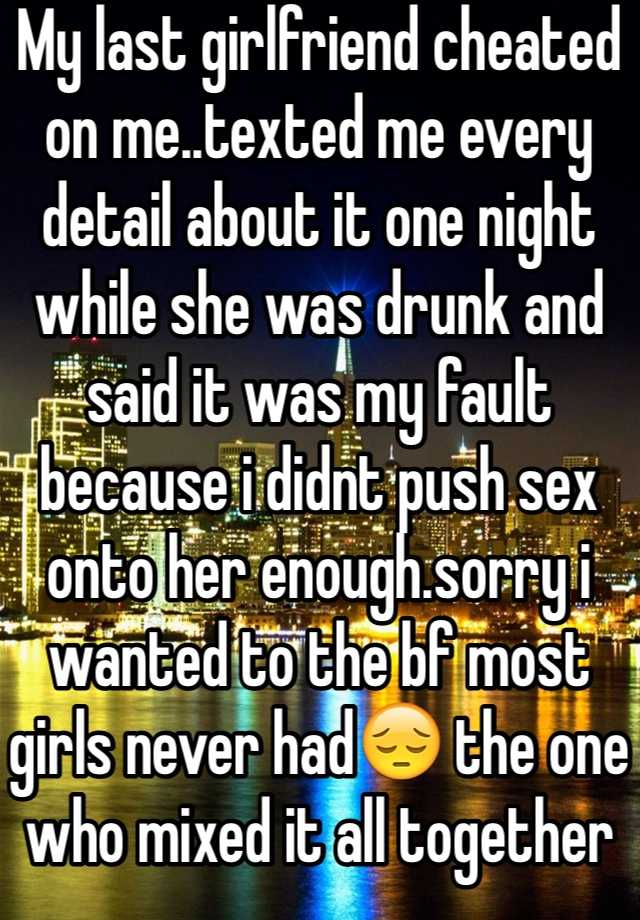 My Last Girlfriend Cheated On Me Texted Me Every Detail About It One Night While She Was Drunk