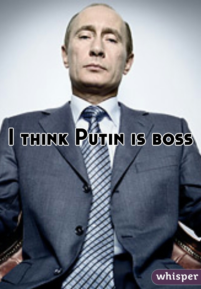 I think Putin is boss