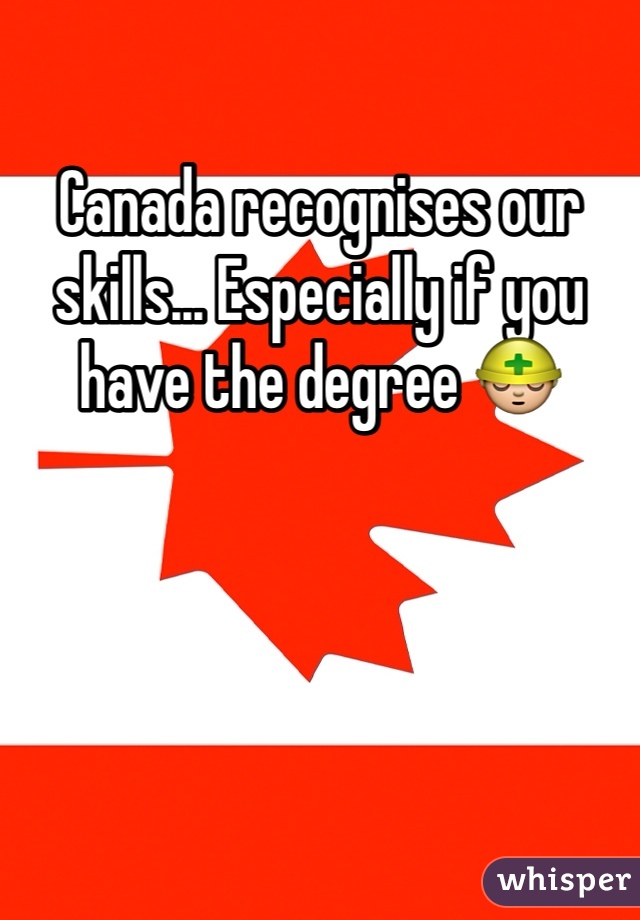 Canada recognises our skills... Especially if you have the degree 👷
