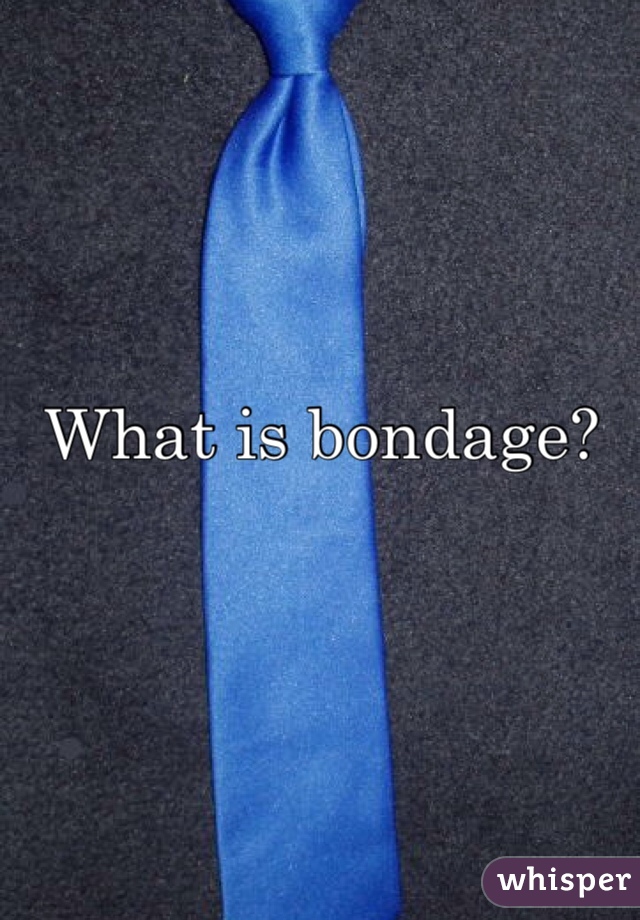 What is bondage?