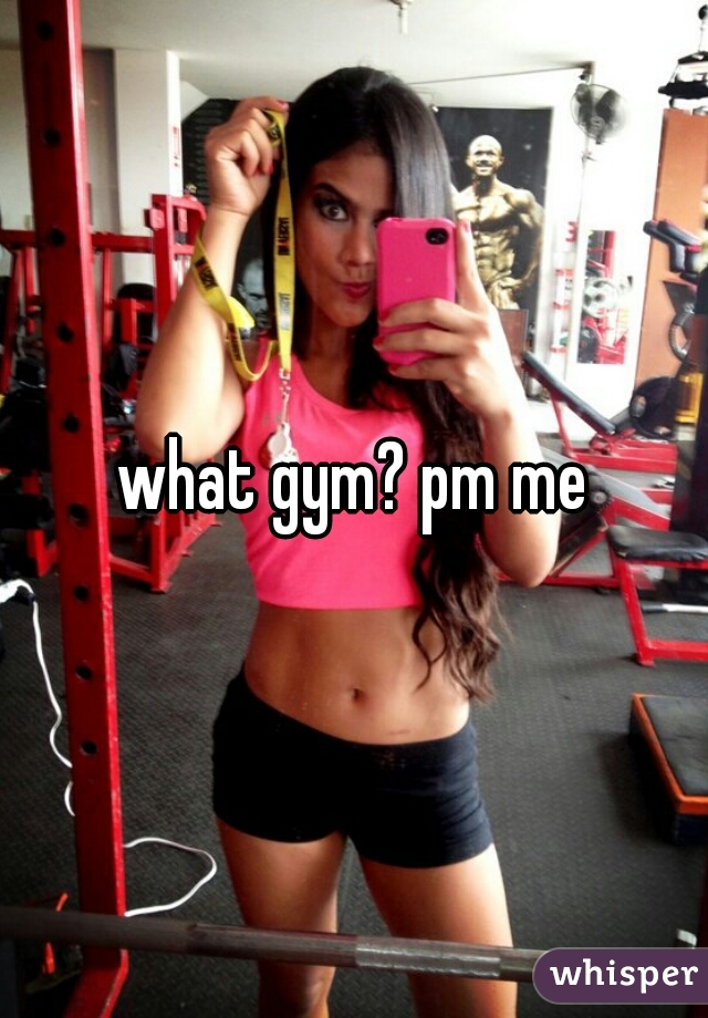 what gym? pm me