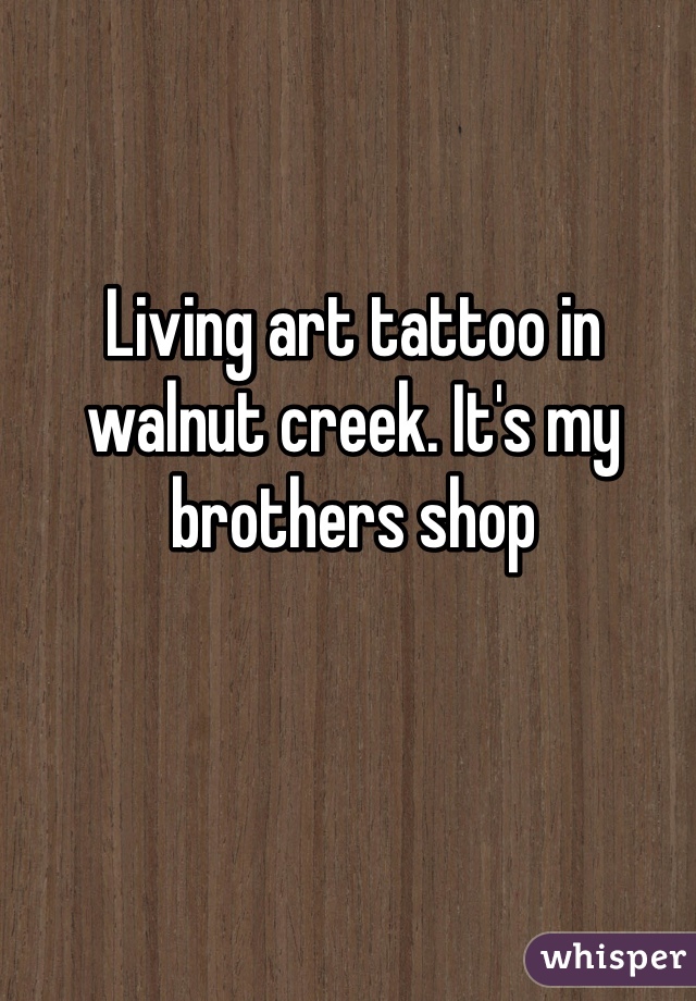 Living art tattoo in walnut creek. It's my brothers shop