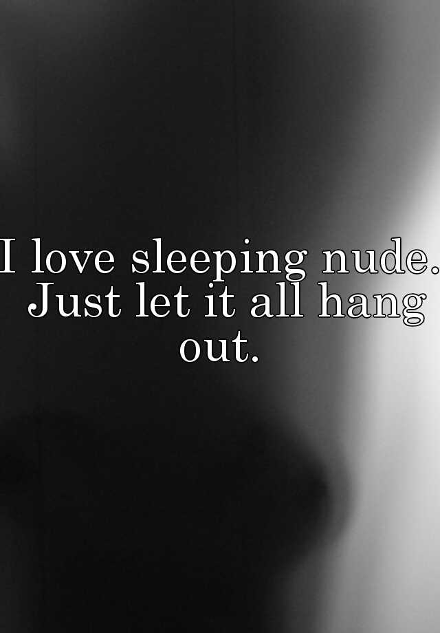 I Love Sleeping Nude Just Let It All Hang Out 