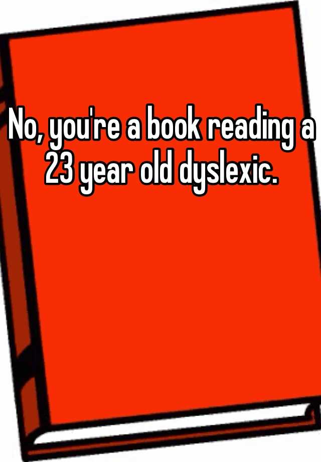 no-you-re-a-book-reading-a-23-year-old-dyslexic