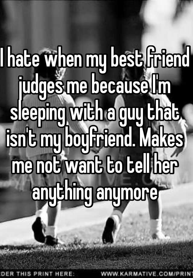 i-hate-when-my-best-friend-judges-me-because-i-m-sleeping-with-a-guy