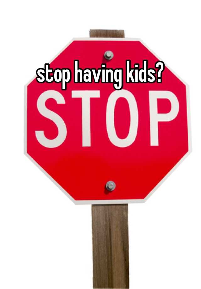 stop-having-kids