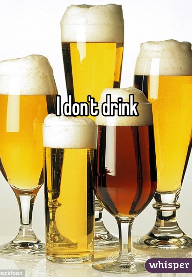 I don't drink