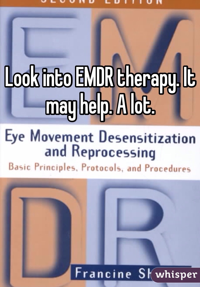 Look into EMDR therapy. It may help. A lot. 