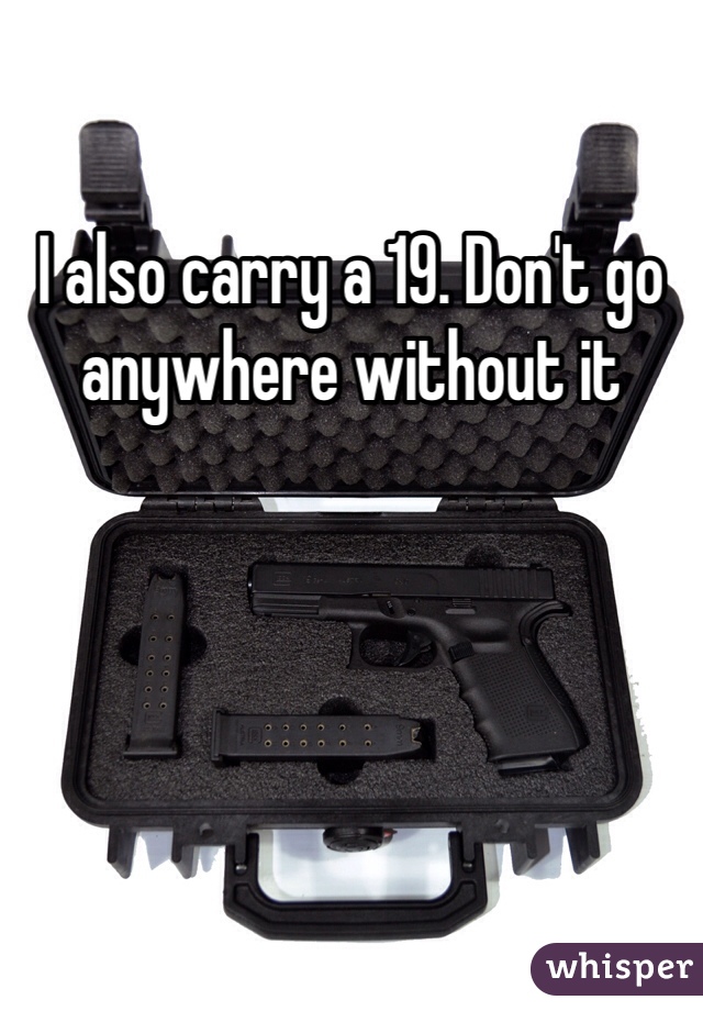 I also carry a 19. Don't go anywhere without it