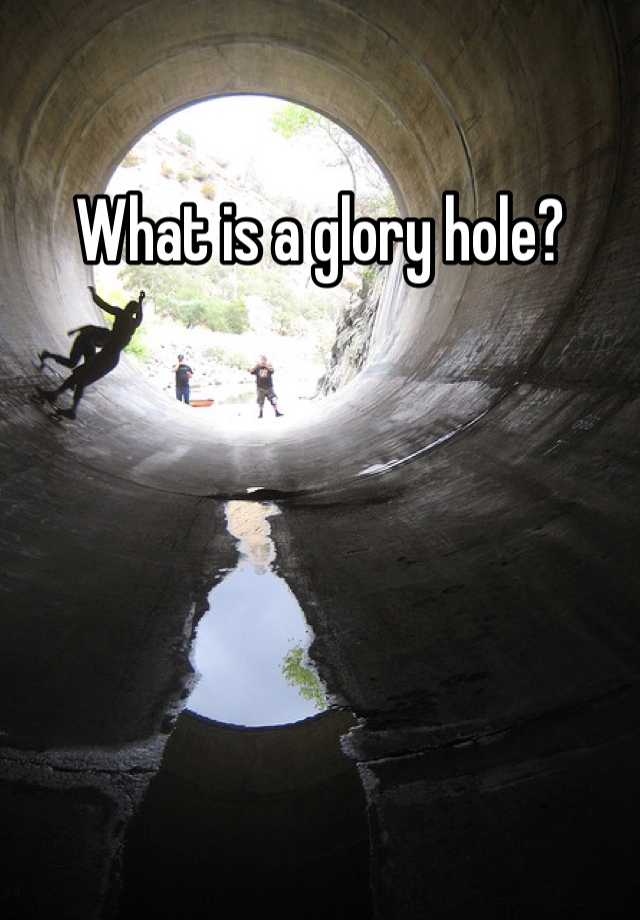 What is a glory hole?