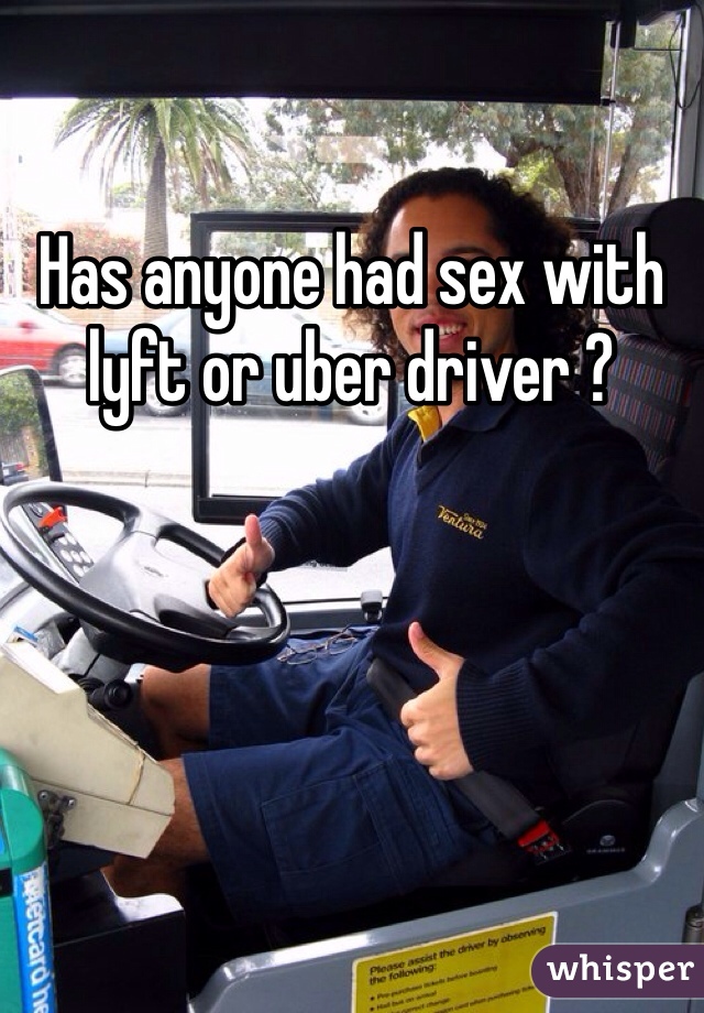 Has anyone had sex with lyft or uber driver ? 