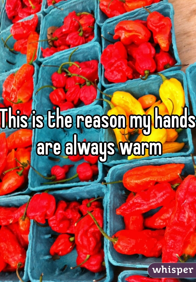 This is the reason my hands are always warm