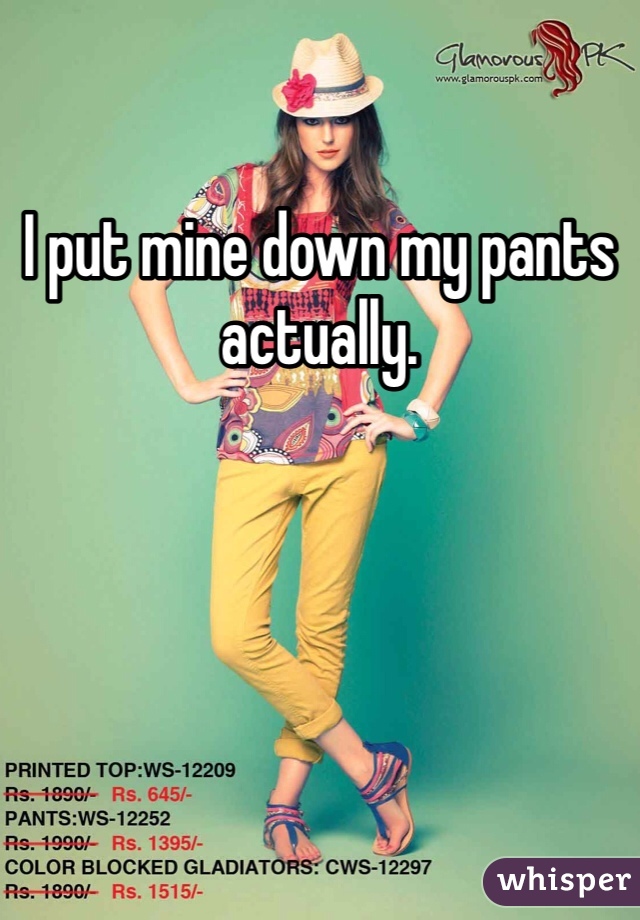 I put mine down my pants actually. 