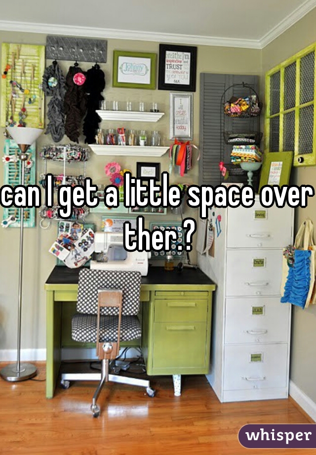 can I get a little space over ther.?