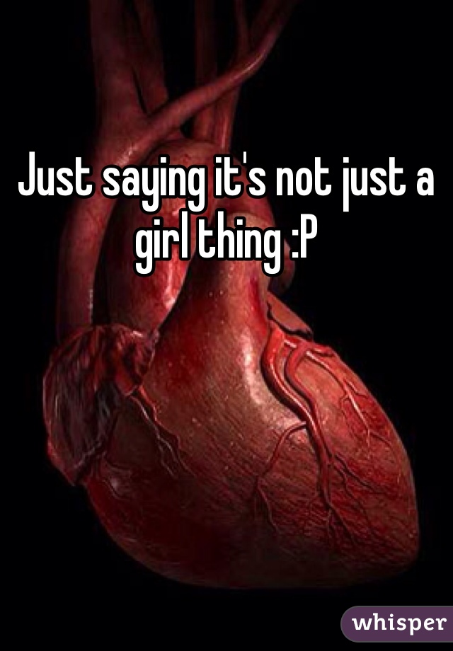 Just saying it's not just a girl thing :P