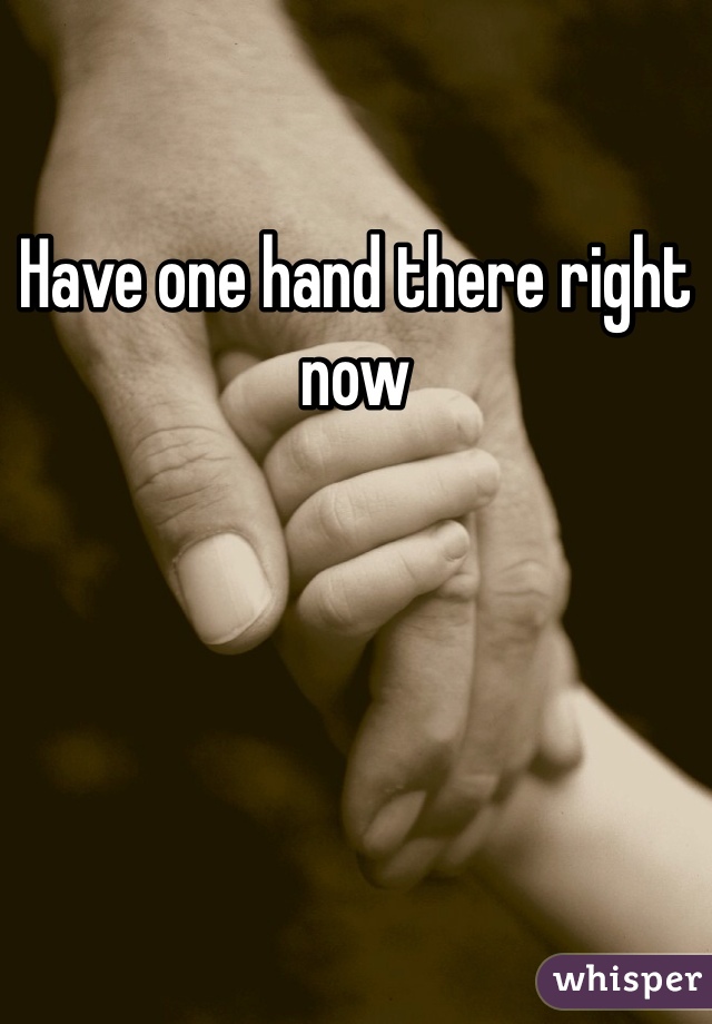 Have one hand there right now