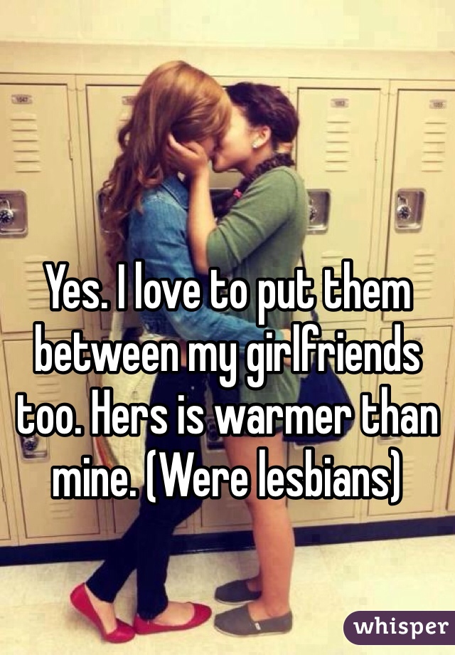 Yes. I love to put them between my girlfriends too. Hers is warmer than mine. (Were lesbians)