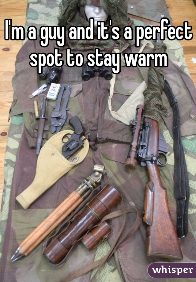 I'm a guy and it's a perfect spot to stay warm