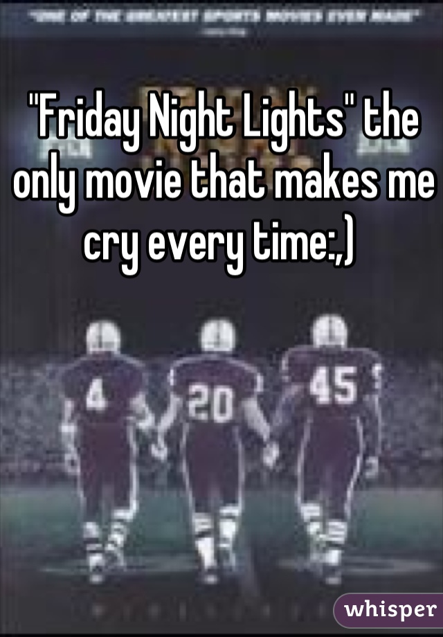 "Friday Night Lights" the only movie that makes me cry every time:,) 
