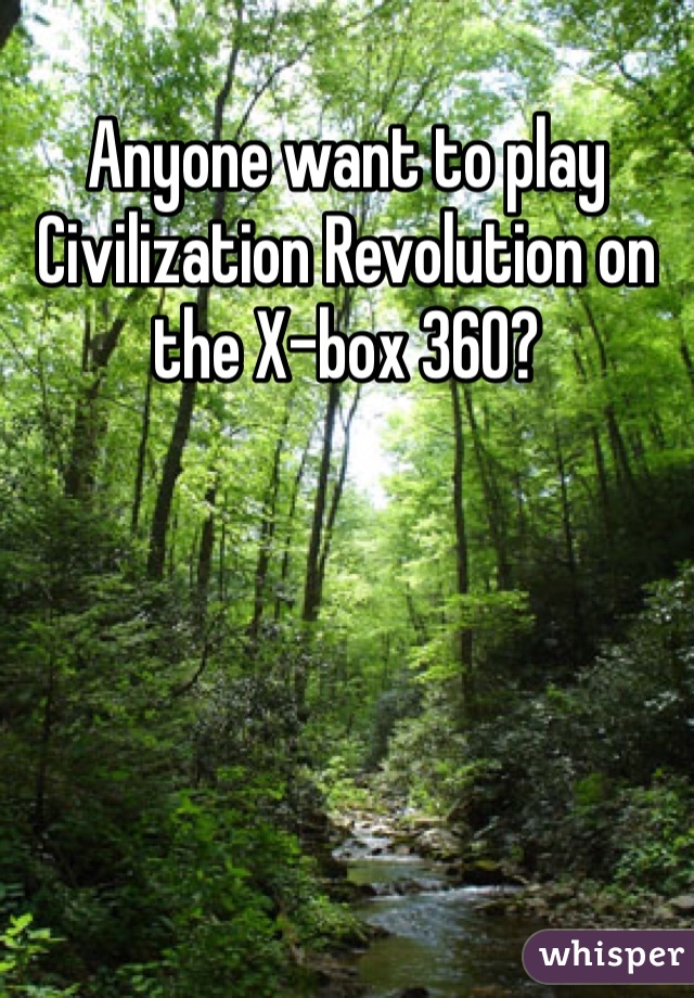 Anyone want to play Civilization Revolution on the X-box 360?