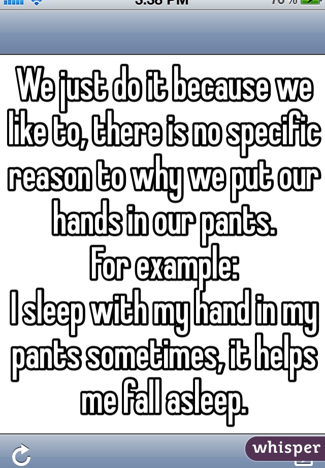 We just do it because we like to, there is no specific reason to why we put our hands in our pants. 
For example:
I sleep with my hand in my pants sometimes, it helps me fall asleep.