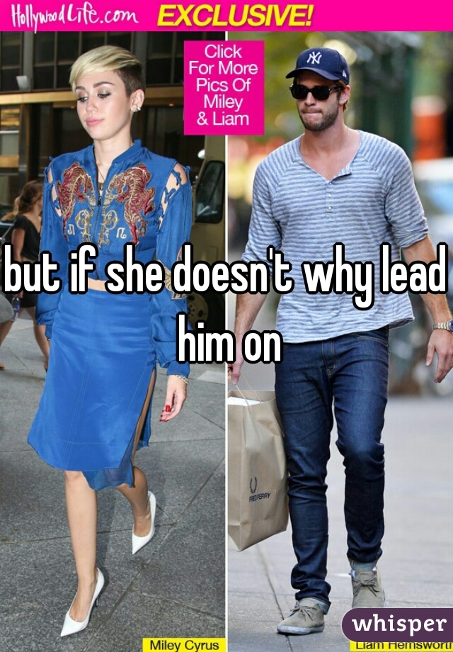 but if she doesn't why lead him on
