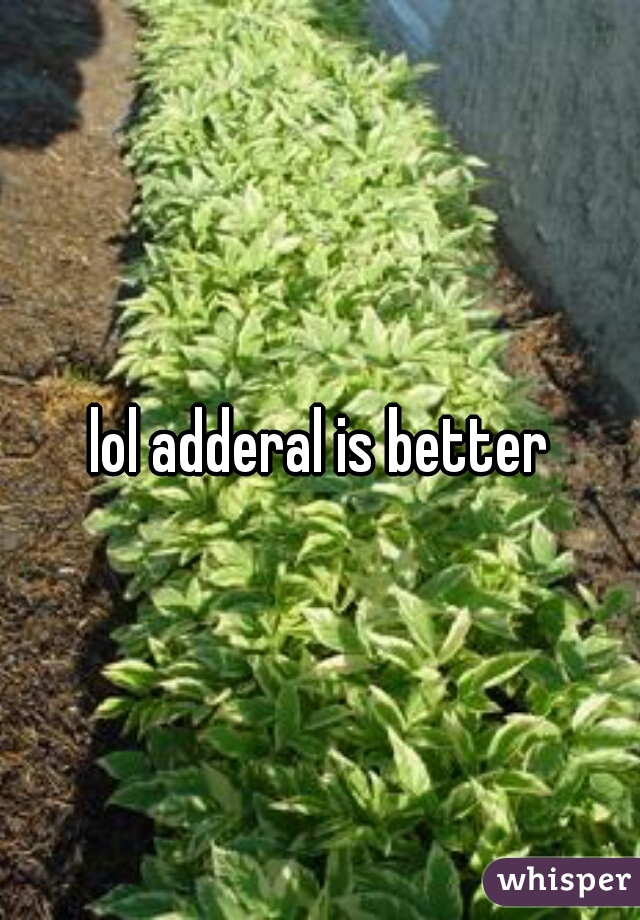 lol adderal is better