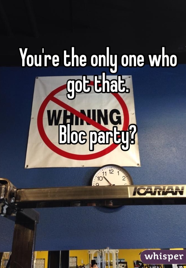 You're the only one who got that. 

Bloc party? 