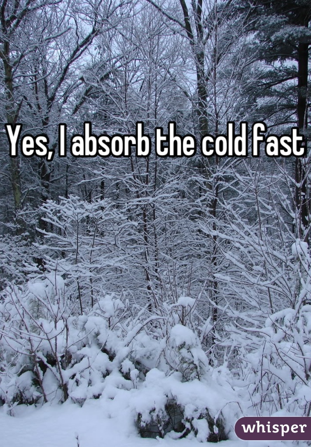 Yes, I absorb the cold fast  