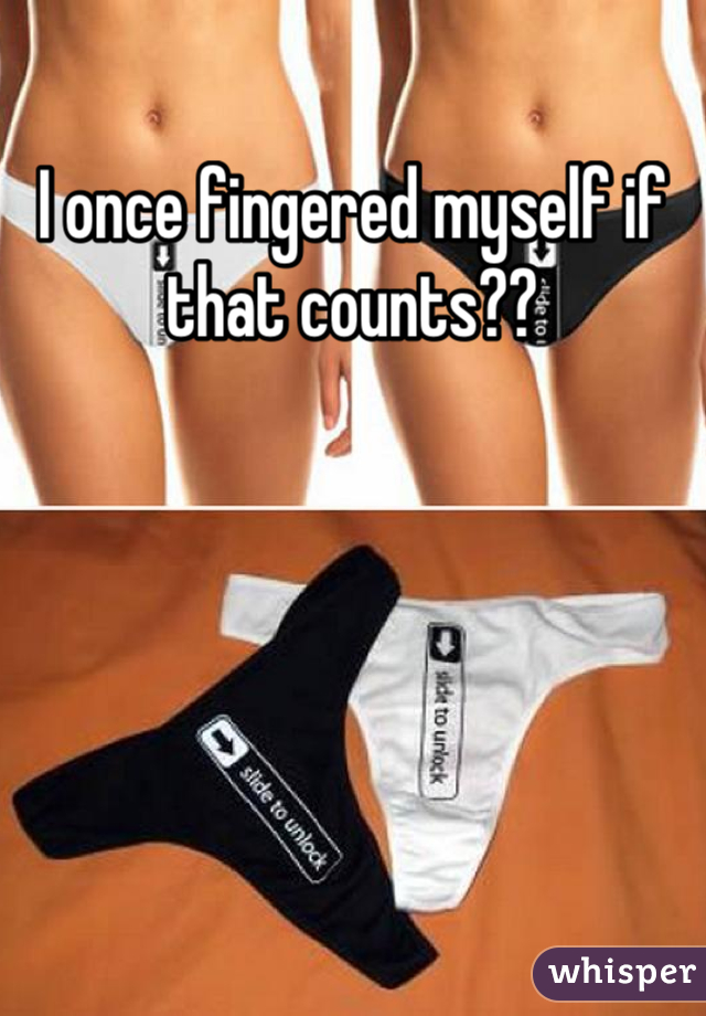 I once fingered myself if that counts??