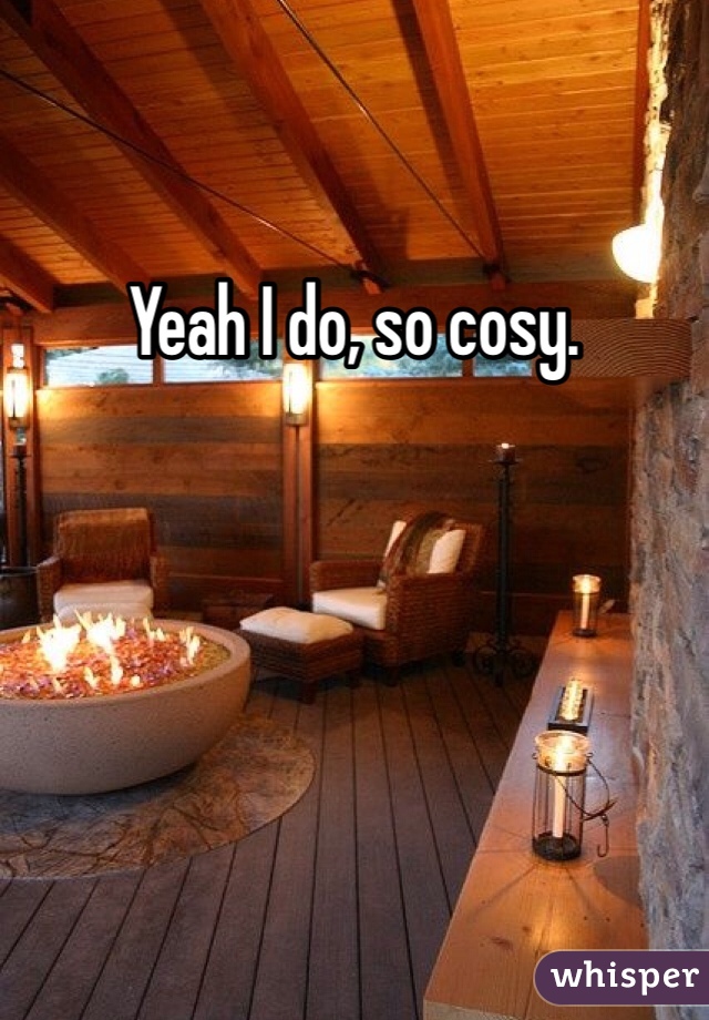 Yeah I do, so cosy. 