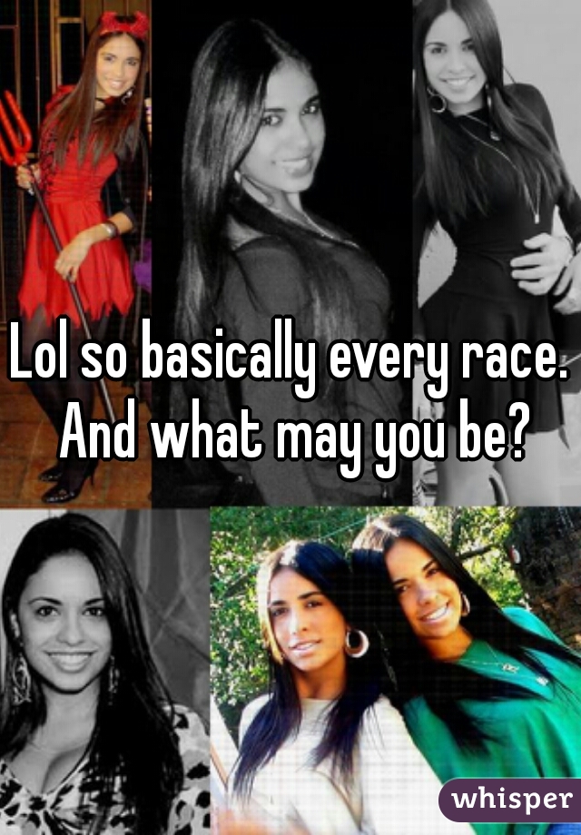 Lol so basically every race. And what may you be?