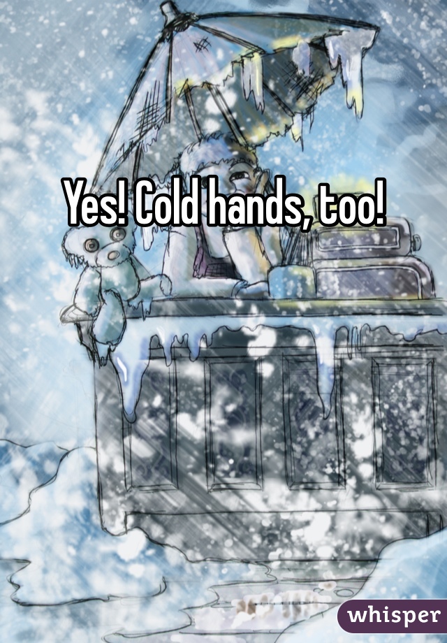 Yes! Cold hands, too!