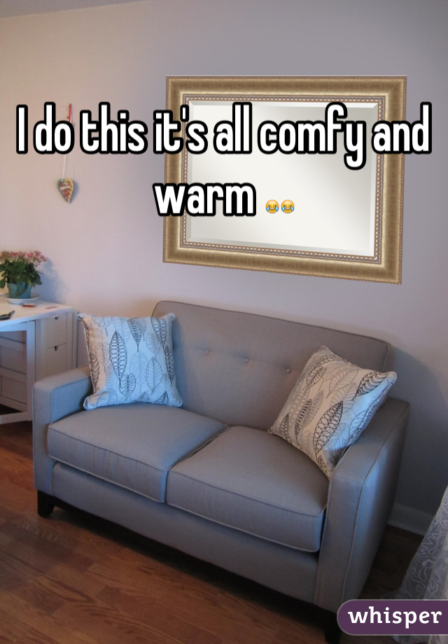 I do this it's all comfy and warm 😂😂