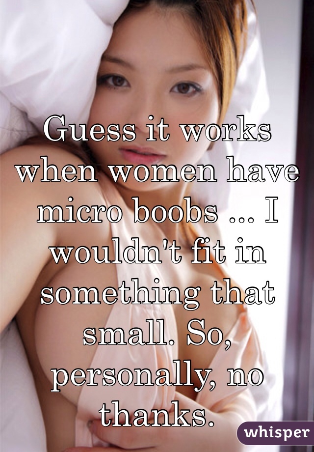 Guess it works when women have micro boobs  I wouldn't fit in