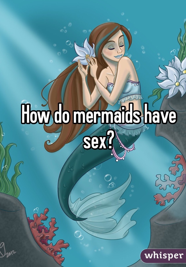 How do mermaids have sex?