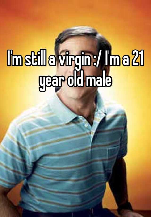 i-m-still-a-virgin-i-m-a-21-year-old-male