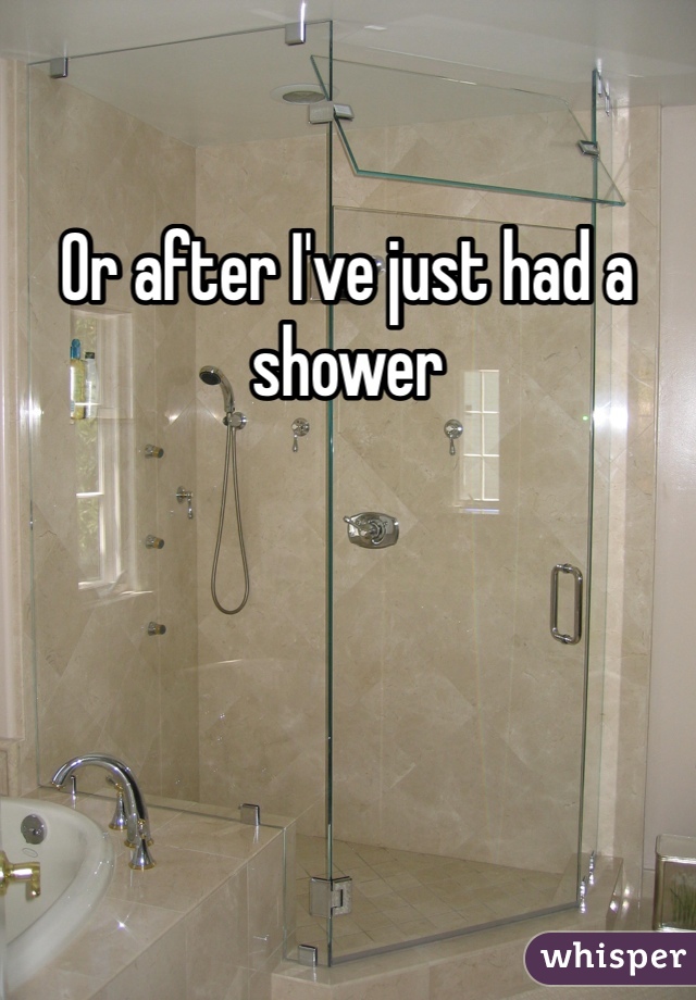 Or after I've just had a shower
