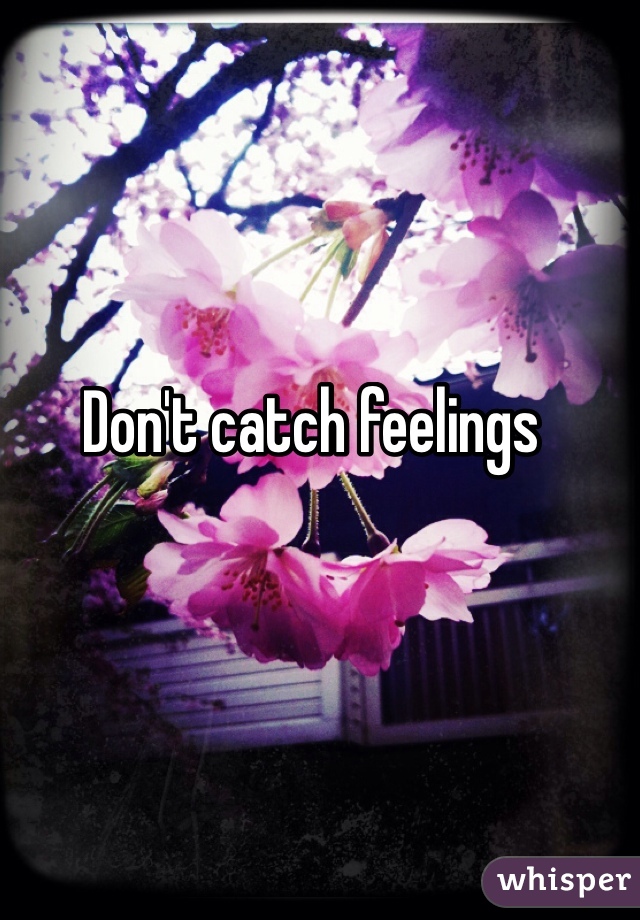 Don't catch feelings 